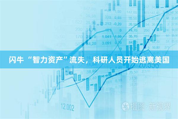 闪牛 “智力资产”流失，科研人员开始逃离美国
