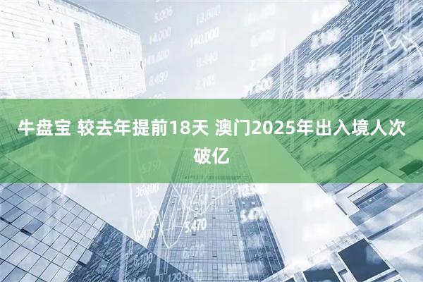 牛盘宝 较去年提前18天 澳门2025年出入境人次破亿