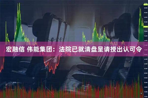 宏融信 伟能集团：法院已就清盘呈请授出认可令