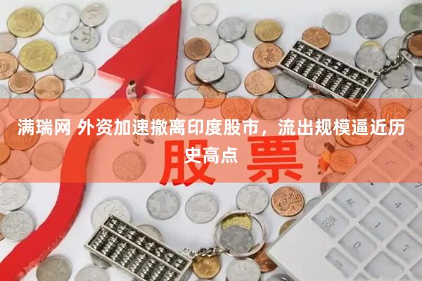 满瑞网 外资加速撤离印度股市，流出规模逼近历史高点