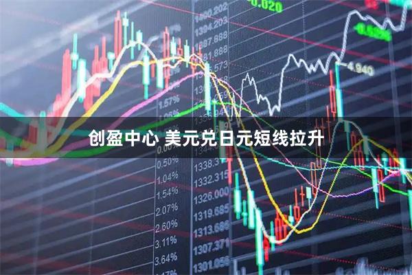 创盈中心 美元兑日元短线拉升